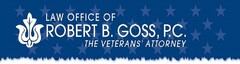 LAW OFFICE OF ROBERT B. GOSS, P.C. THE VETERANS' ATTORNEY