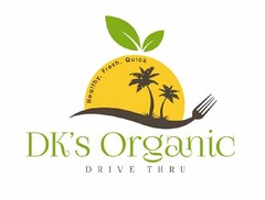 DK'S ORGANIC DRIVE THRU HEALTHY, FRESH, QUICK