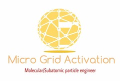 MICRO GRID ACTIVATION MOLECULAR/SUBATOMIC PARTICLE ENGINEER