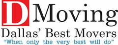 D MOVING DALLAS' BEST MOVERS "WHEN ONLY THE VERY BEST WILL DO"