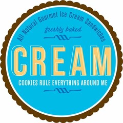 CREAM ALL NATURAL GOURMET ICE CREAM SANDWICHES FRESHLY BAKED COOKIES RULE EVERYTHING AROUND ME