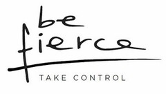 BE FIERCE TAKE CONTROL