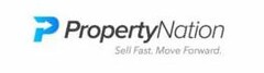 P PROPERTY NATION. SELL FAST. MOVE FORWARD.