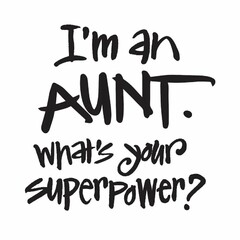 I'M AN AUNT. WHAT'S YOUR SUPERPOWER?