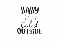 BABY IT'S COLD OUTSIDE