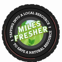 MILES FRESHER TAPPING INTO A LOCAL RESOURCE TO SAVE A NATURAL RESOURCE