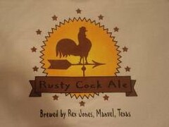 RUSTY COCK ALE BREWED BY REX JONES, MANVEL, TEXAS