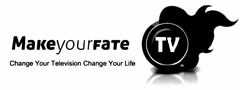 MAKE YOUR FATE TV CHANGE YOUR TELEVISION CHANGE YOUR LIFE