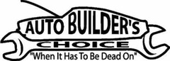 AUTO BUILDER'S CHOICE "WHEN IT HAS TO BE DEAD ON"