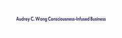 AUDREY C. WONG CONSCIOUSNESS-INFUSED BUSINESS