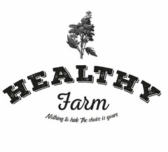 HEALTHY FARM NOTHING TO HIDE THE CHOICE IS YOURS