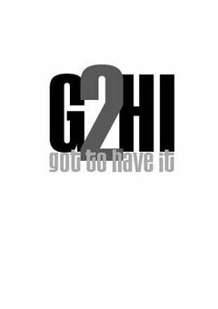 G2HI GOT TO HAVE IT