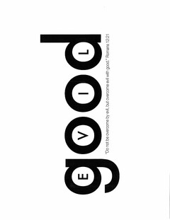 GOOD EVIL "DO NOT BE OVERCOME BY EVIL, BUT OVERCOME EVIL WITH GOOD." ROMANS 12:21