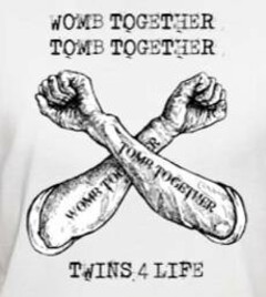 WOMB TOGETHER TOMB TOGETHER WOMB TOGETHER TOMB TOGETHER TWINS 4 LIFE