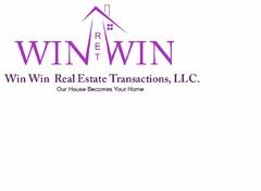 WIN WIN RET WIN WIN REAL ESTATE TRANSACTIONS, LLC. OUR HOUSE BECOMES YOUR HOME