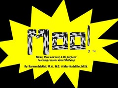 MOO! MEAN, OVER AND OVER, & ON PURPOSE: LEARNING LESSONS ABOUT BULLYING BY KARMEN MCNEIL, M.A., M.S. AND MARTHA MILLER, M. ED.