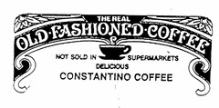 THE REAL OLD FASHIONED COFFEE NOT SOLD IN SUPERMARKETS DELICIOUS CONSTANTINO COFFEE