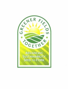 · GREENER FIELDS · TOGETHER ADVANCING SUSTAINABILITY SEED TO FORK