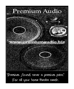 PREMIUM AUDIO WWW.PREMIUMAUDIO.BIZ "PREMIUM SOUND, NEVER A PREMIUM PRICE." FOR ALL YOUR HOME THEATRE NEEDS.