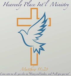 HEAVENLY PLACE INT'L MINISTRY MATTHEW 11:28 COME UNTO ME ALL, YOU WHO ARE WEARY AND BURDEN, AND I WILL GIVE YOU REST".