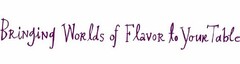 BRINGING WORLDS OF FLAVOR TO YOUR TABLE