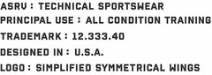 ASRV : TECHNICAL SPORTSWEAR PRINCIPAL USE : ALL CONDITION TRAINING TRADEMARK : 12.333.40 DESIGNED IN : U.S.A. LOGO : SIMPLIFIED SYMMETRICAL WINGS