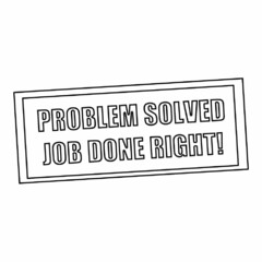 PROBLEM SOLVED JOB DONE RIGHT!