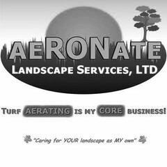 AERONATE LANDSCAPE SERVICES, LTD, TURF AERATING IS MY CORE BUSINESS!, "CARING FOR YOUR LANDSCAPE AS MY OWN"