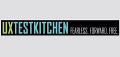 UX TEST KITCHEN FEARLESS. FORWARD. FREE. .