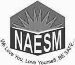 NAESM WE LOVE YOU, LOVE YOURSELF, BE SAFE...