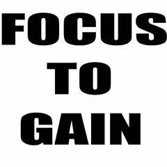 FOCUS TO GAIN