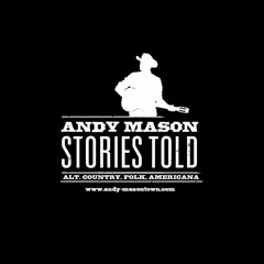 ANDY MASON STORIES TOLD ALT. COUNTRY, FOLK, AMERICANA WWW.ANDY-MASONTOWN.COM