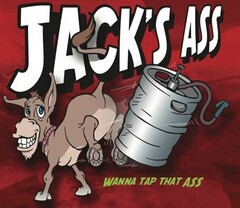 JACK'S ASS WANNA TAP THAT ASS DRINK MORE