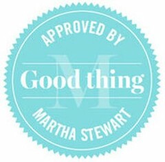 GOOD THING APPROVED BY MARTHA STEWART M