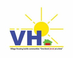 VH VILLAGE HOUSING BUILDS COMMUNITIES "ONE BLOCK (BRICK) AT A TIME"