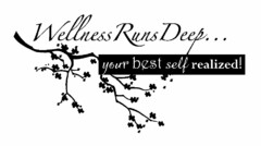 WELLNESS RUNS DEEP. . . YOUR BEST SELF REALIZED!