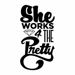 SHE WORKS 4 THE PRETTY