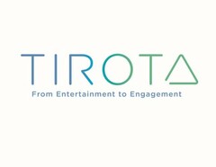 TIROTA FROM ENTERTAINMENT TO ENGAGEMENT
