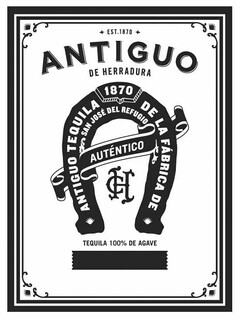 EST. 1870 ANTIGUO DE HERRADURA 1870 ANTIGUO TEQUILA DE LA FÁBRICA DE SAN JOSÉ DEL REFUGIO AUTÉNTICO CH TEQUILA 100% DE AGAVE