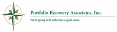 PORTFOLIO RECOVERY ASSOCIATES, INC. WE'RE GIVING DEBT COLLECTION A GOOD NAME.