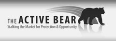 THE ACTIVE BEAR STALKING THE MARKET FOR PROTECTION & OPPORTUNITY