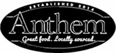 ANTHEM GREAT FOOD. LOCALLY SOURCED. ESTABLISHED 2014