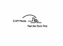 CITM MEDIA FEEL THE FORM FIRST