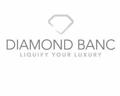 DIAMOND BANC LIQUIFY YOUR LUXURY