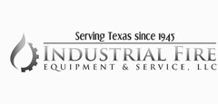 SERVING TEXAS SINCE 1945 INDUSTRIAL FIRE EQUIPMENT & SERVICE, LLC
