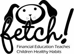 FETCH! FINANCIAL EDUCATION TEACHES CHILDREN HEALTHY HABITS