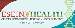 ESEIN HEALTH CENTER FOR MEDICAL TESTINGAND TREATMENT A DBA OF CMT GROUP CORP