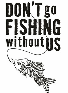 DON'T GO FISHING WITHOUT US