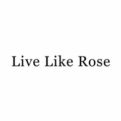 LIVE LIKE ROSE