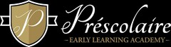 P PRÉSCOLAIRE - EARLY LEARNING ACADEMY -